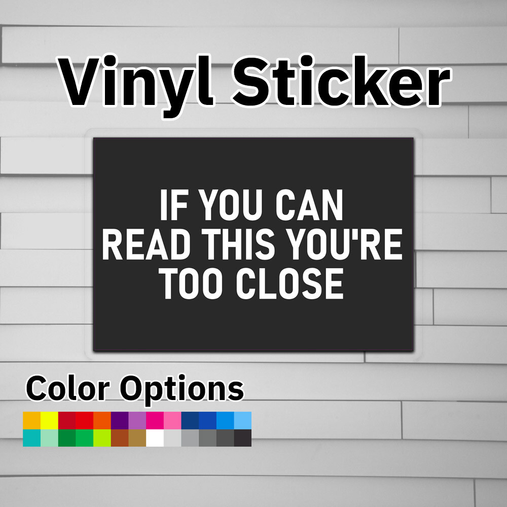 If You Can Read This You\'re Too Close Sticker Vinyl Decal